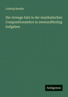 Der strenge Satz in der musikalischen Compositionslehre in zweiundfünfzig Aufgaben
