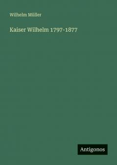 Kaiser Wilhelm 1797-1877