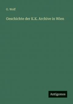 Geschichte der K.K. Archive in Wien