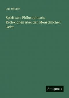Spiritisch-Philosophische Reflexionen über den Menschlichen Geist