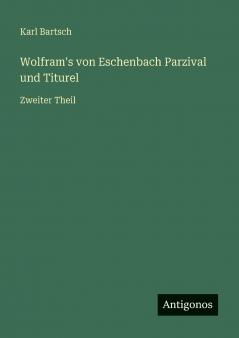 Wolfram's von Eschenbach Parzival und Titurel