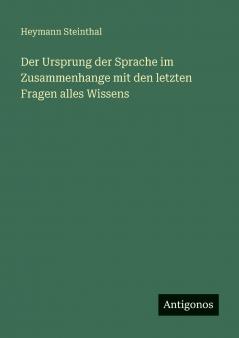 Der Ursprung der Sprache im Zusammenhange mit den letzten Fragen alles Wissens