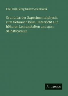 Grundriss der Experimentalphysik zum Gebrauch beim Unterricht auf höheren Lehranstalten und zum Selbststudium