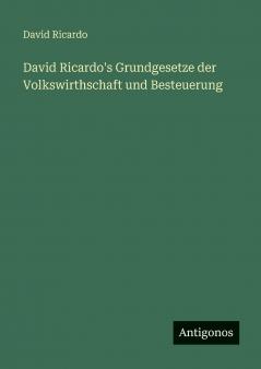 David Ricardo's Grundgesetze der Volkswirthschaft und Besteuerung