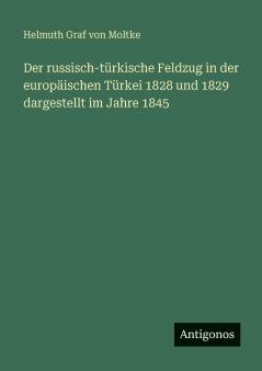 Der russisch-türkische Feldzug in der europäischen Türkei 1828 und 1829 dargestellt im Jahre 1845