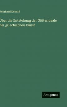 Über die Entstehung der Götterideale der griechischen Kunst
