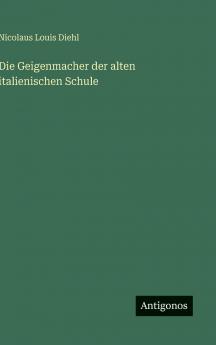Die Geigenmacher der alten italienischen Schule