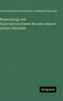 Wassermenge und Suspensionsschlamm des Amu-Darja in seinem Unterlaufe