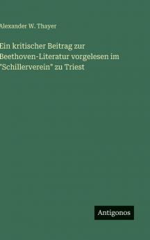 Ein kritischer Beitrag zur Beethoven-Literatur vorgelesen im Schillerverein zu Triest