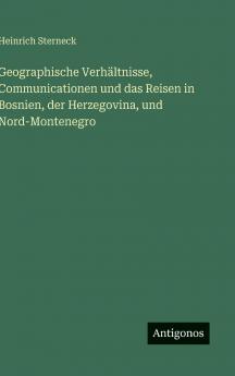 Geographische Verhältnisse Communicationen und das Reisen in Bosnien der Herzegovina und Nord-Montenegro