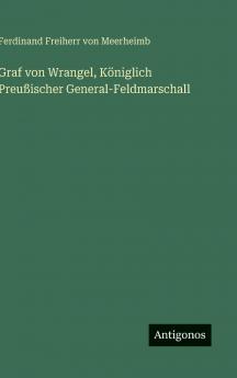 Graf von Wrangel Königlich Preußischer General-Feldmarschall