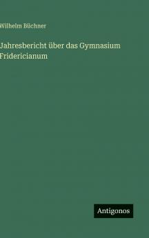 Jahresbericht über das Gymnasium Fridericianum