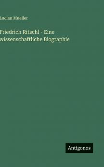 Friedrich Ritschl - Eine wissenschaftliche Biographie
