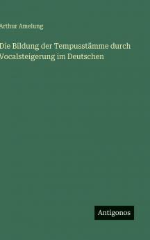 Die Bildung der Tempusstämme durch Vocalsteigerung im Deutschen