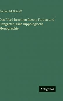 Das Pferd in seinen Racen Farben und Gangarten. Eine hippologische Monographie