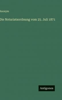 Die Notariatsordnung vom 25. Juli 1871