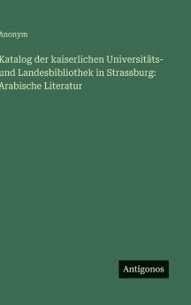 Katalog der kaiserlichen Universitäts- und Landesbibliothek in Strassburg