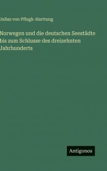 Norwegen und die deutschen Seestädte bis zum Schlusse des dreizehnten Jahrhunderts