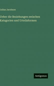 Ueber die Beziehungen zwischen Katagorien und Urteilsformen