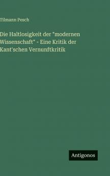 Die Haltlosigkeit der modernen Wissenschaft - Eine Kritik der Kant'schen Vernunftkritik