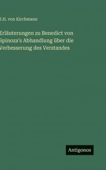 Erläuterungen zu Benedict von Spinoza's Abhandlung über die Verbesserung des Verstandes