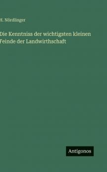 Die Kenntniss der wichtigsten kleinen Feinde der Landwirthschaft