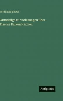 Grundzüge zu Vorlesungen über Eiserne Balkenbrücken
