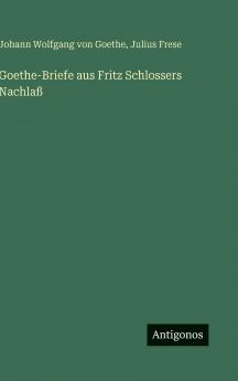 Goethe-Briefe aus Fritz Schlossers Nachlaß