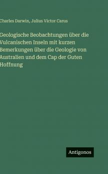 Geologische Beobachtungen über die Vulcanischen Inseln mit kurzen Bemerkungen über die Geologie von Australien und dem Cap der Guten Hoffnung