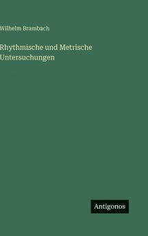 Rhythmische und Metrische Untersuchungen