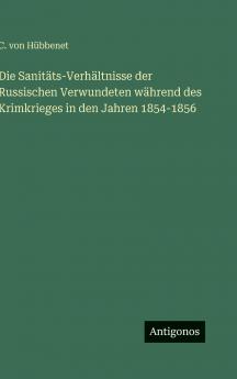 Die Sanitäts-Verhältnisse der Russischen Verwundeten während des Krimkrieges in den Jahren 1854-1856