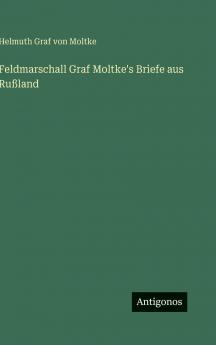Feldmarschall Graf Moltke's Briefe aus Rußland