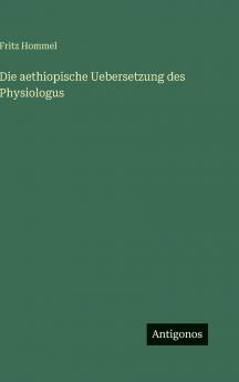 Die aethiopische Uebersetzung des Physiologus