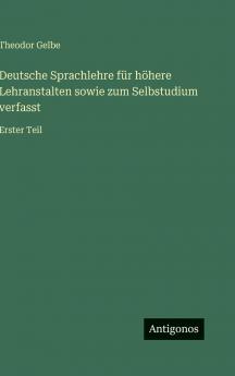 Deutsche Sprachlehre für höhere Lehranstalten sowie zum Selbstudium verfasst