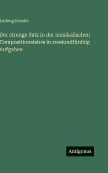 Der strenge Satz in der musikalischen Compositionslehre in zweiundfünfzig Aufgaben