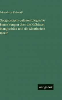 Geognostisch-palaeontologische Bemerkungen über die Halbinsel Mangischlak und die Aleutischen Inseln