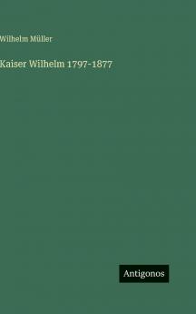 Kaiser Wilhelm 1797-1877