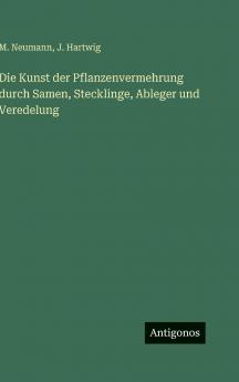 Die Kunst der Pflanzenvermehrung durch Samen Stecklinge Ableger und Veredelung
