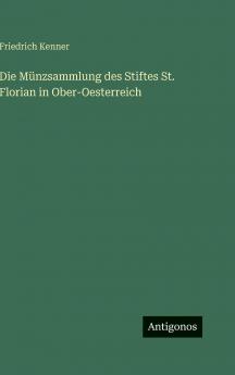 Die Münzsammlung des Stiftes St. Florian in Ober-Oesterreich