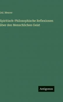 Spiritisch-Philosophische Reflexionen über den Menschlichen Geist