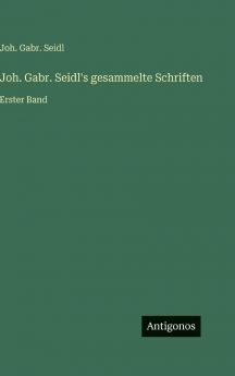Joh. Gabr. Seidl's gesammelte Schriften