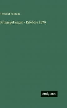Kriegsgefangen - Erlebtes 1870
