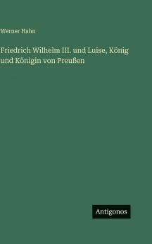 Friedrich Wilhelm III. und Luise König und Königin von Preußen