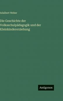Die Geschichte der Volksschulpädagogik und der Kleinkindererziehung