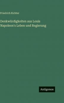Denkwürdigkeiten aus Louis Napoleon's Leben und Regierung