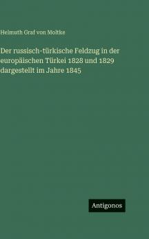 Der russisch-türkische Feldzug in der europäischen Türkei 1828 und 1829 dargestellt im Jahre 1845