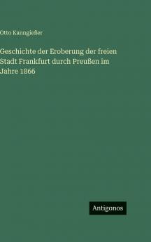 Geschichte der Eroberung der freien Stadt Frankfurt durch Preußen im Jahre 1866