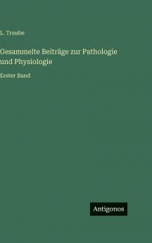 Gesammelte Beiträge zur Pathologie und Physiologie