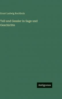 Tell und Gessler in Sage und Geschichte