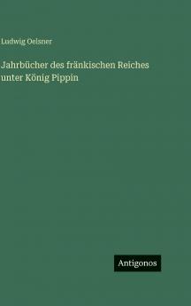 Jahrbücher des fränkischen Reiches unter König Pippin